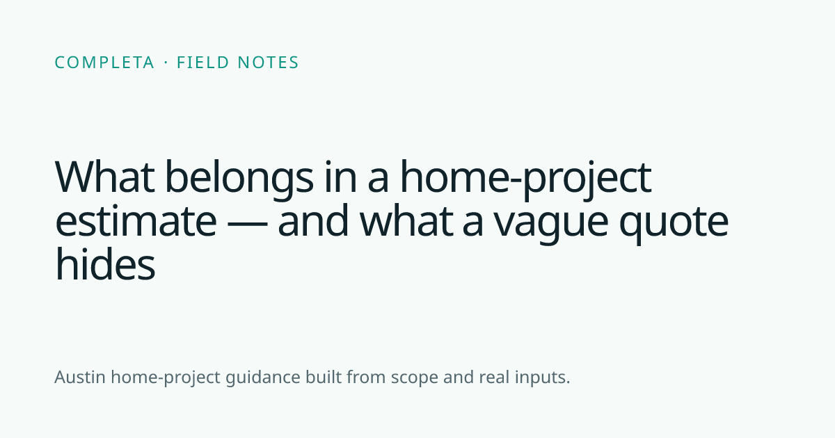 What belongs in a home-project estimate — and what a vague quote hides — Completa Field Notes